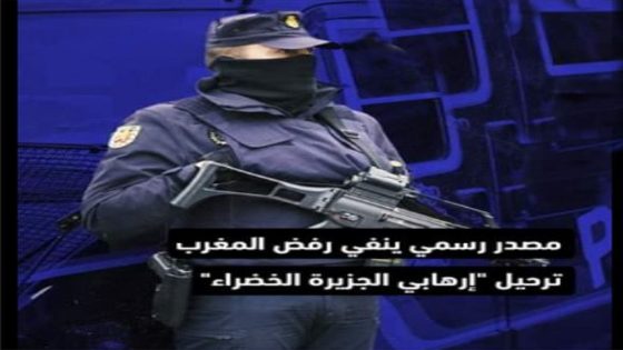 مصدر رسمي: رفض المغرب ترحيل إرهابي الجزيرة الخضراء مجرد خبر زائف